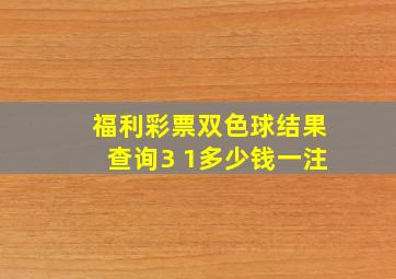 福利彩票双色球结果查询3 1多少钱一注